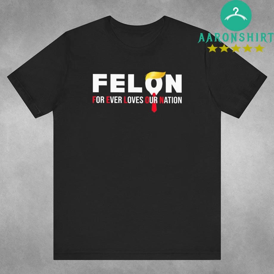 Official Felon For Ever Loves Our Nation t-shirt