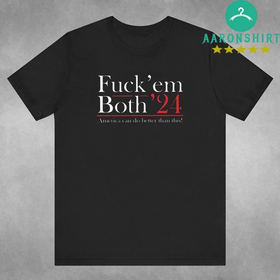 Fuck’ Em Both ’24 America Can Do Better Than This Shirt