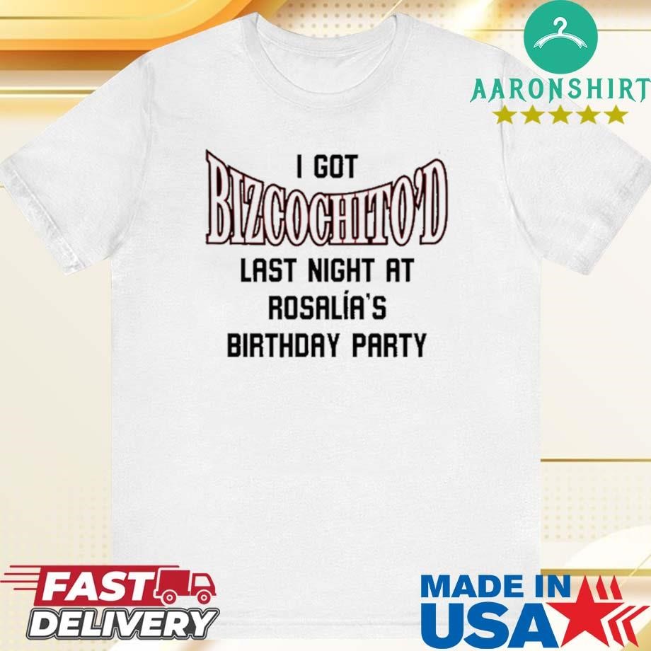 I Got Bizcochito'D Last Night At Rosalia's Birthday Party 2024 Unisex T-shirt