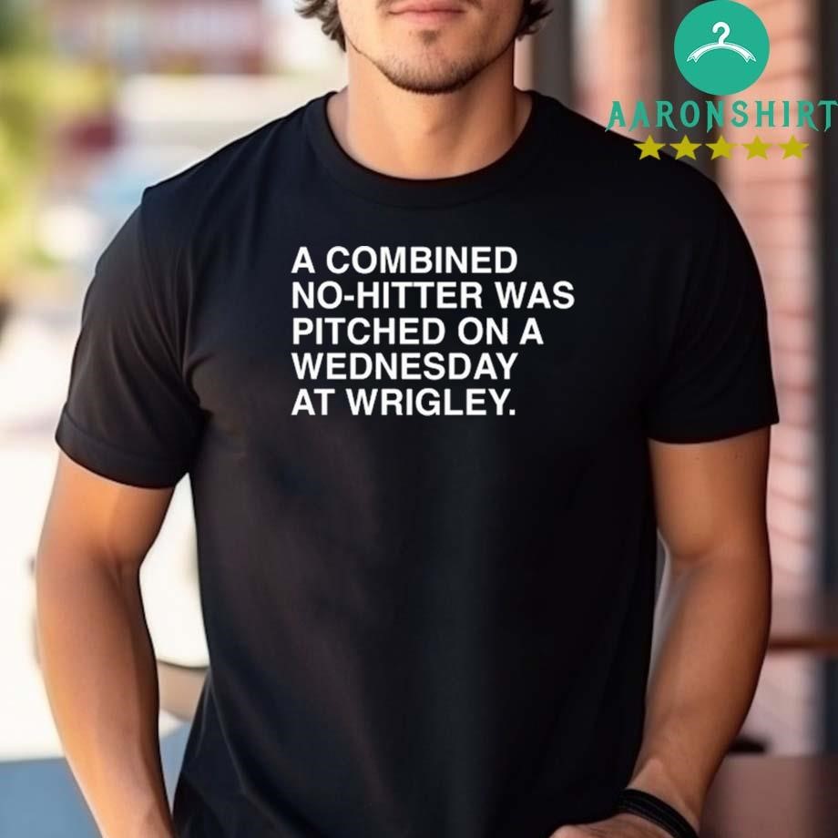 Official A Combined No-Hitter Was Pitched On A Wednesday At Wrigley Shirt