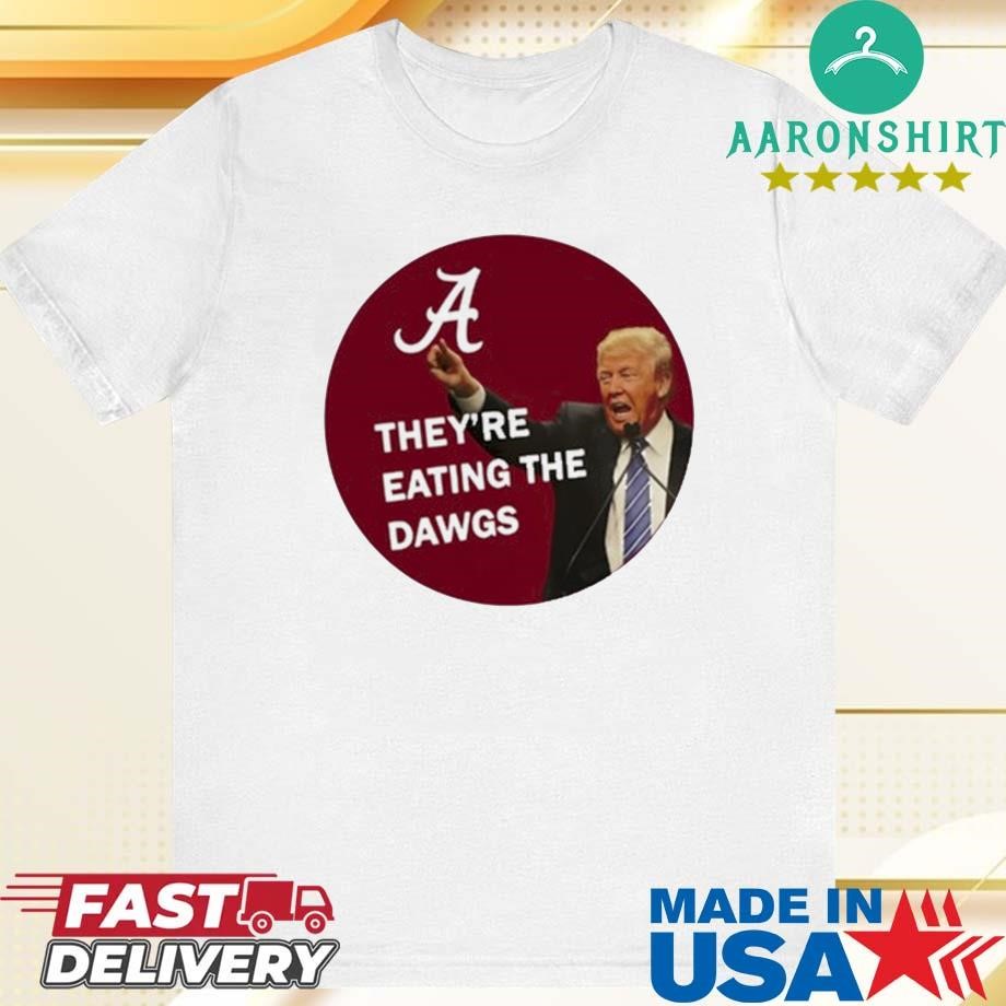 Official Alabama Trump They're Eating The Dawgs Shirt