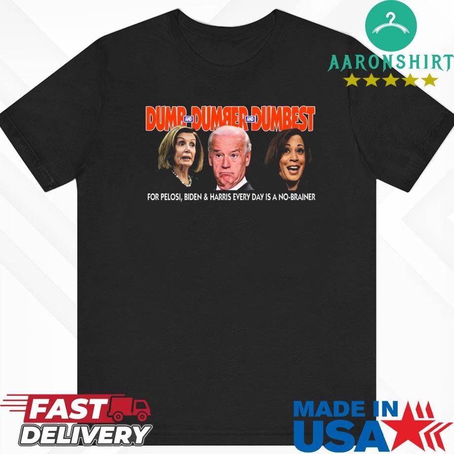 Official Dumb And Dumber And Dumbest For Pelosi Biden & Harris Everyday Is A No-Brainer Shirt