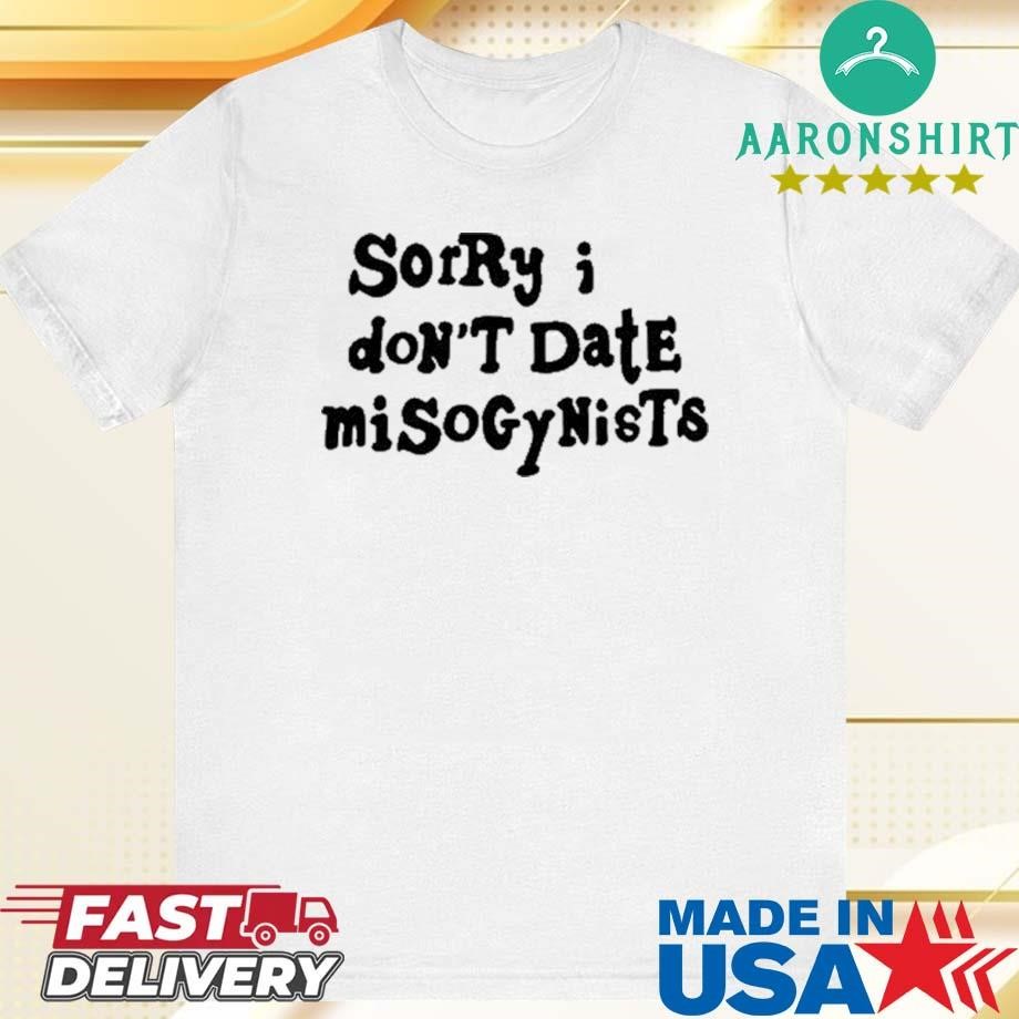 Official Sorry I Don't Date Misogynists Shirt