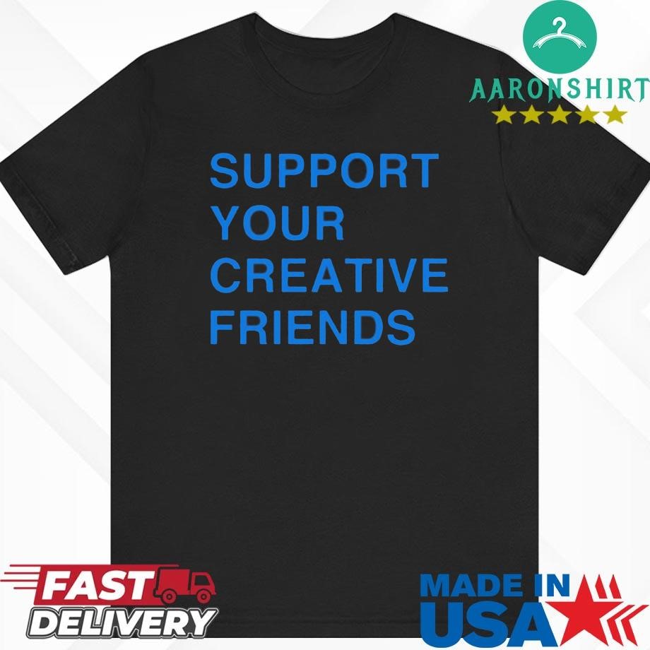 Official Support Your Creative Friends Shirt