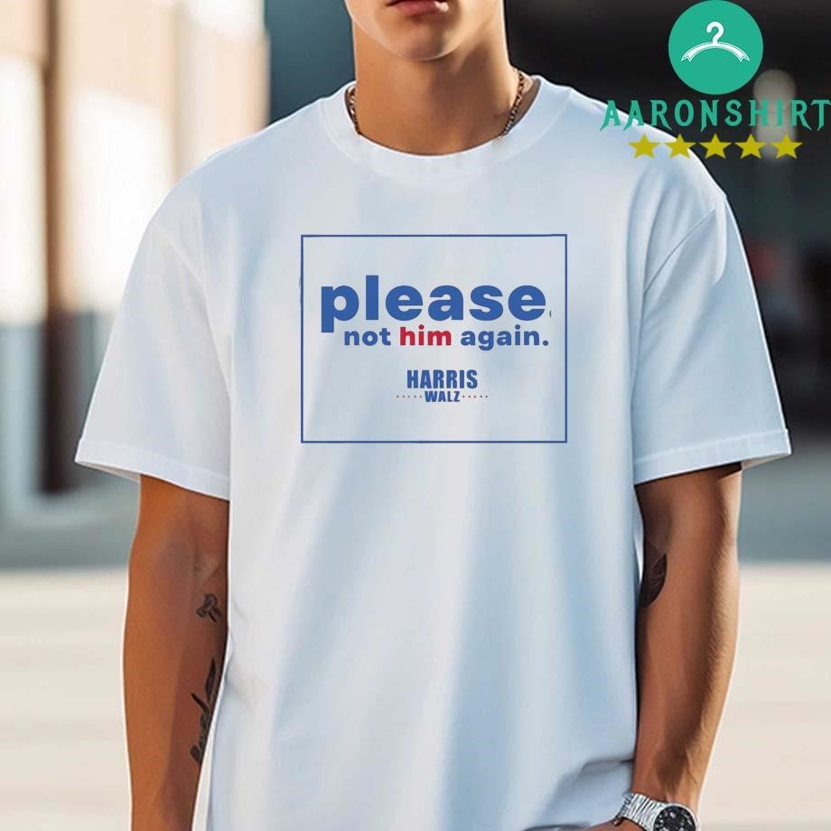 Please Not Him Again Harris Walz 2024 Shirt