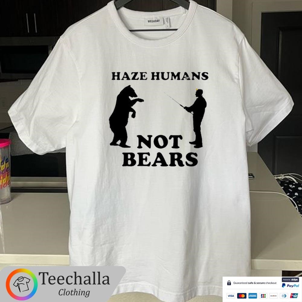 Design Hazing Haze Humans Not Bears Shirt