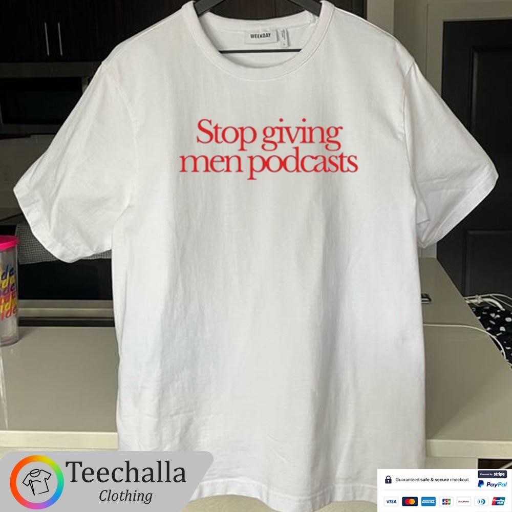 Design Stop Giving Men Podcasts T-Shirt