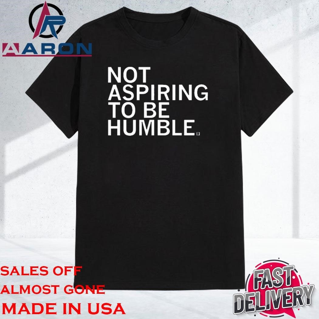 Kamala is Not Aspiring to be Humble T-Shirt