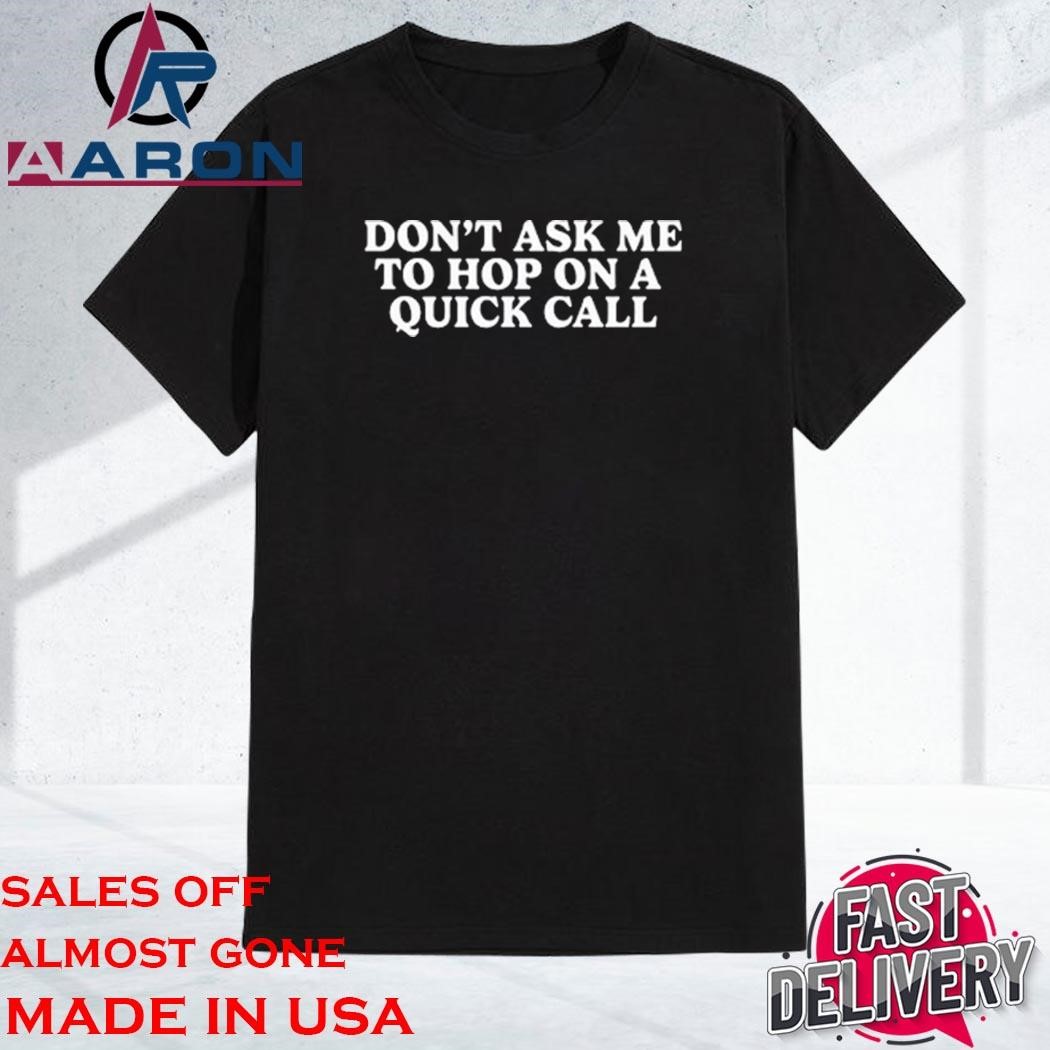 Official Don't Ask Me To Hop On A Quick Call Shirt