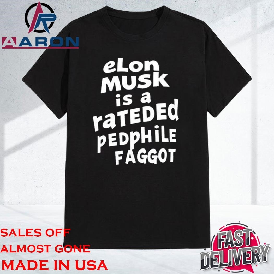 Official Elon Musk Is A Rateded Pedphile Faggot Shirt