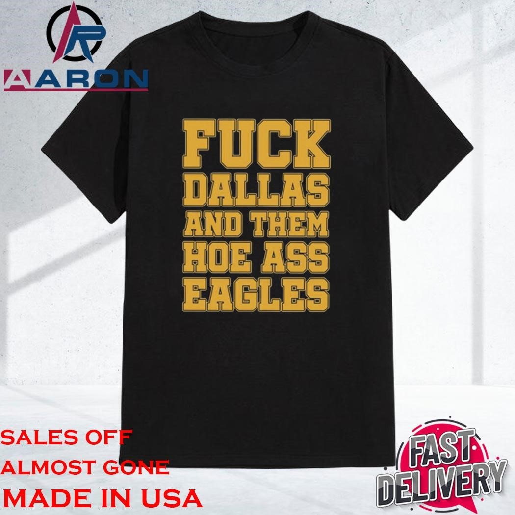 Official Fuck Dallas And Them Hoe Ass Eagles T-Shirt