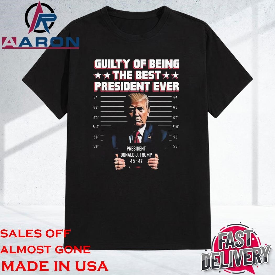 Official Guilty Of Being The Best President Ever Trump Shirt