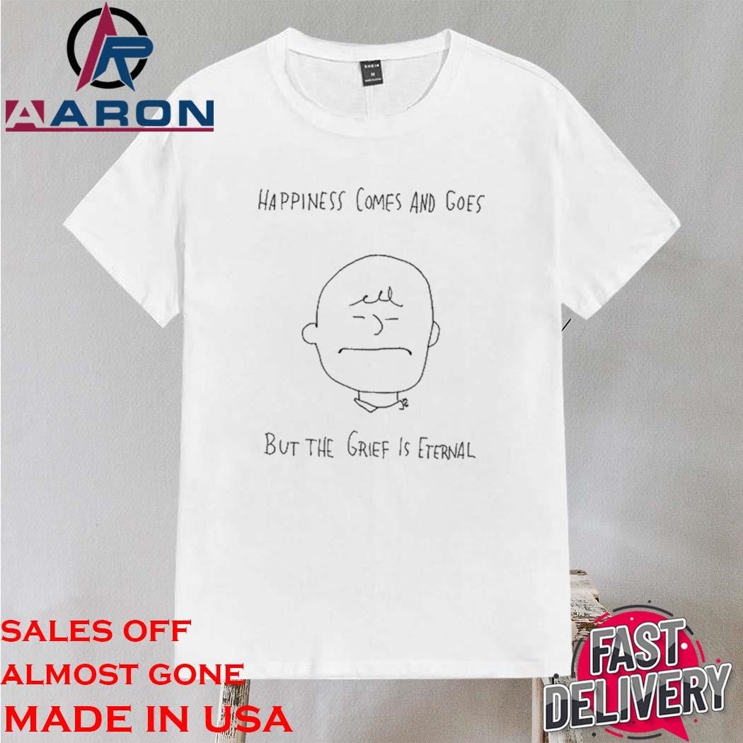 Official Happiness Comes And Goes But The Grief Is Eternal Shirt