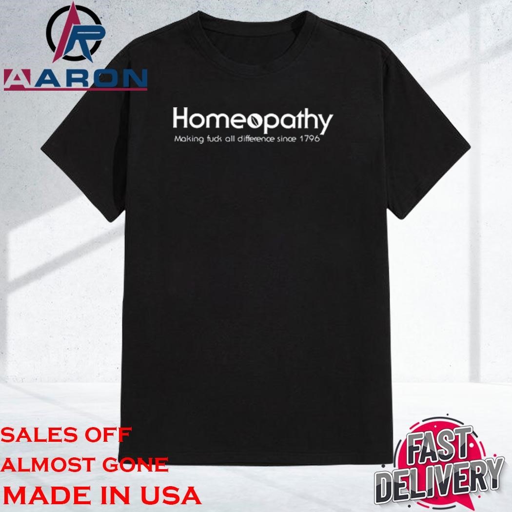 Official Homeopathy Making Fuck All Difference Since 1796 Shirt