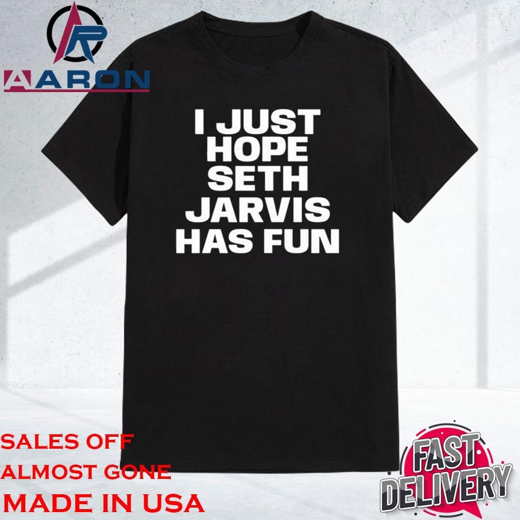 Official I Just Hope Seth Jarvis Has Fun T-Shirt