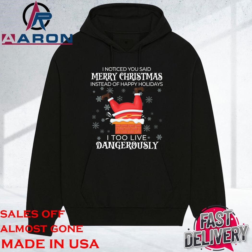 Official I Noticed You Said Merry Christmas I Too Live Dangerously hoodie