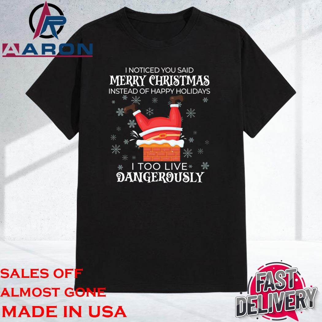 Official I Noticed You Said Merry Christmas I Too Live Dangerously Shirt