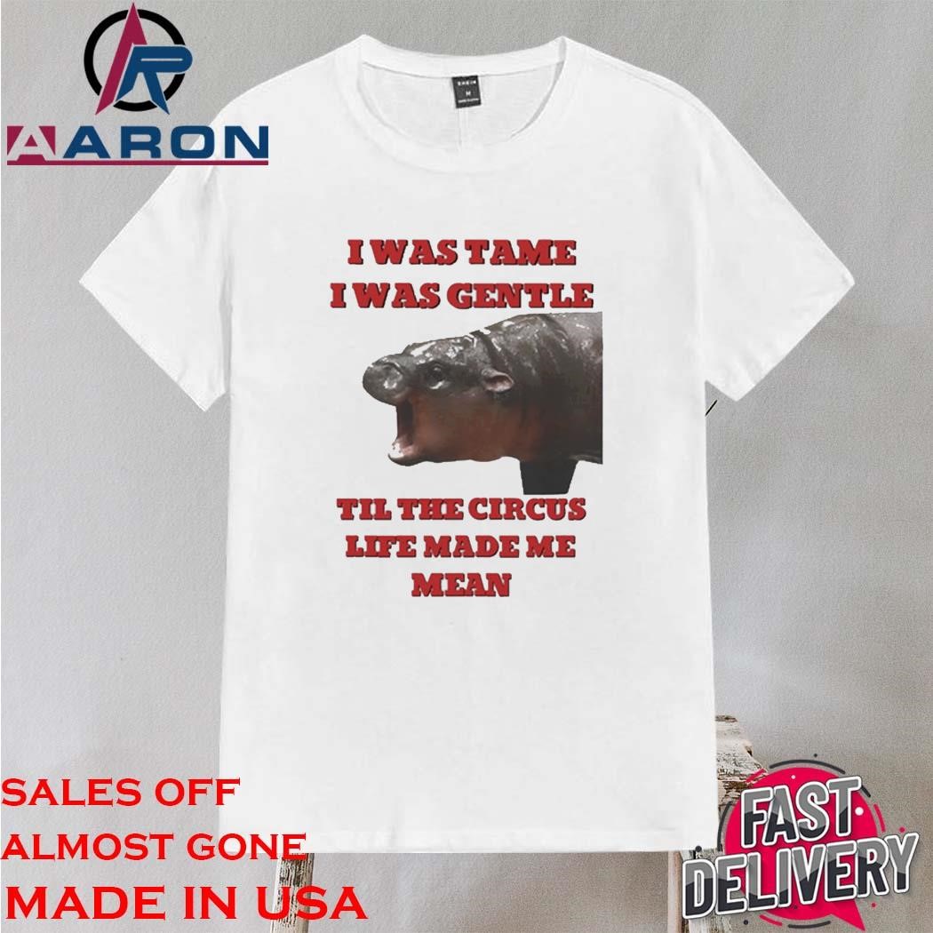 Official I Was Tame I Was Gentle Til The Circus Life Made Me Mean Shirt