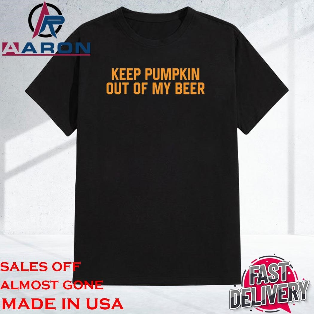 Official Keep Pumpkin Out Of My Beer T-Shirt