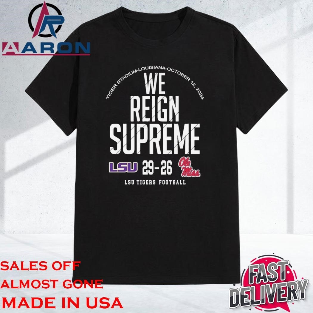 Official LSU Tigers Victory 29-26 Ole Miss Rebels Football 2024 We Reign Supreme Final Sc Shirt