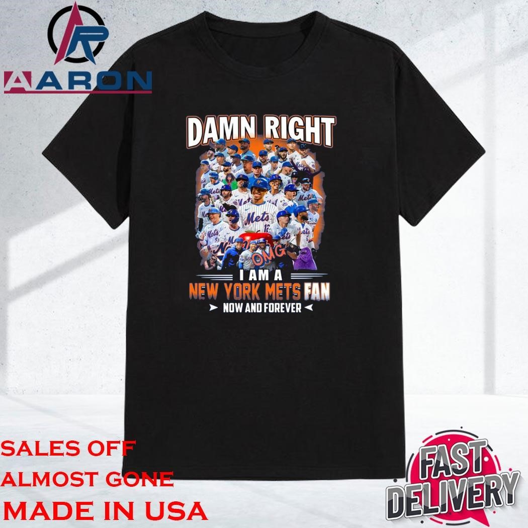 Official New York Mets Damn Right I Am A Mets Fan Now And Forever T-Shirt