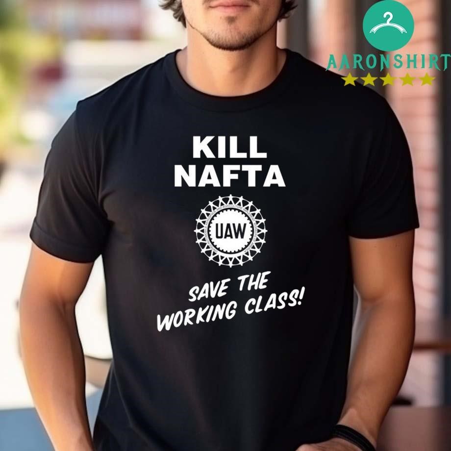 Official Official Kill Nafta Save The Working Class T-shirt