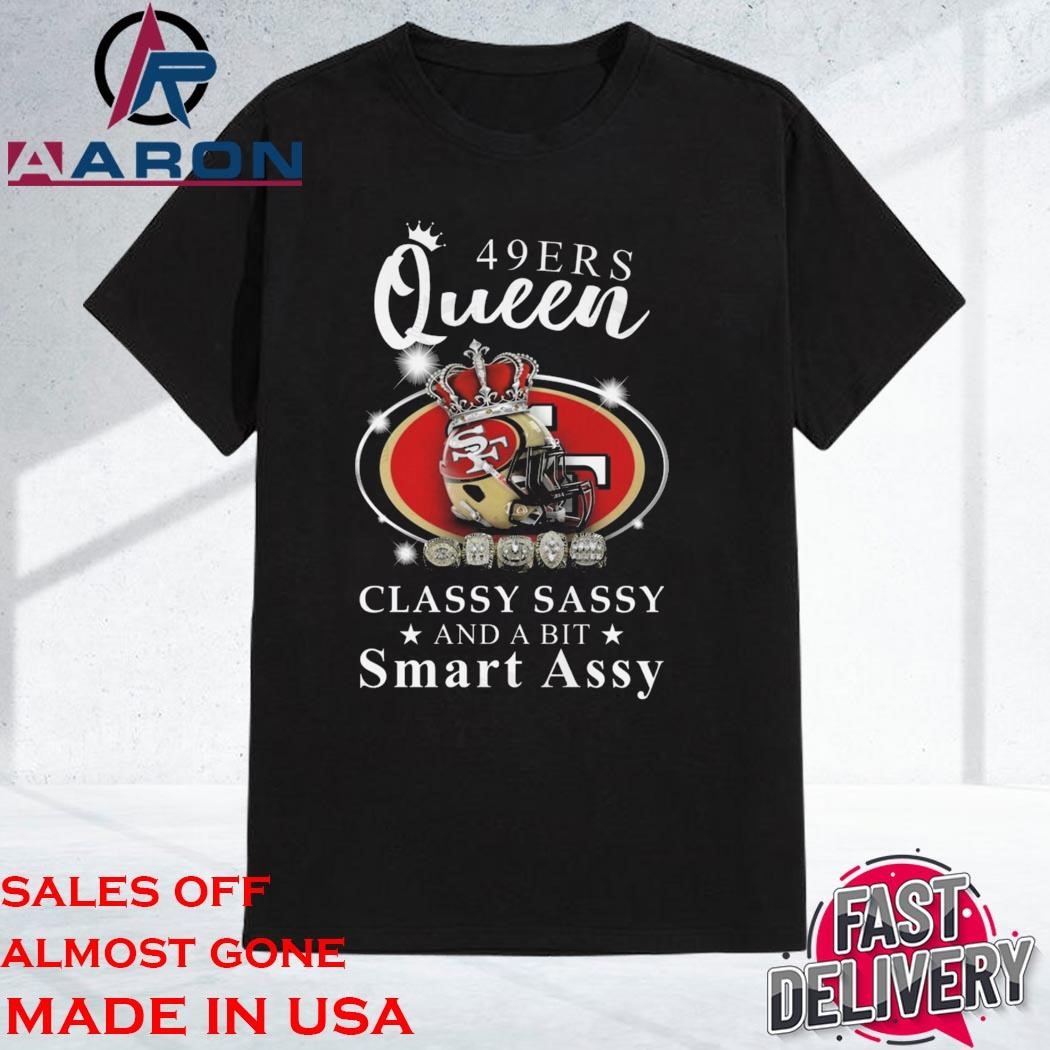 Official San Francisco 49ers Queen Classy Sassy And A Bit Smart Assy Shirt