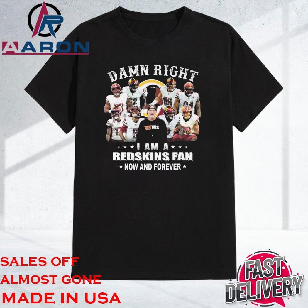 Official Washington Commanders – Damn Right I Am A Redskins Fan Now And Forever Shirt