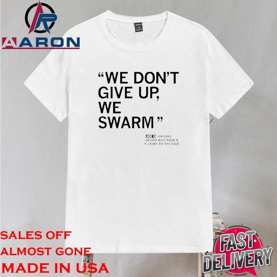 Official We Don’t Give Up We Swarm Joe G Iowa Legend Shirt