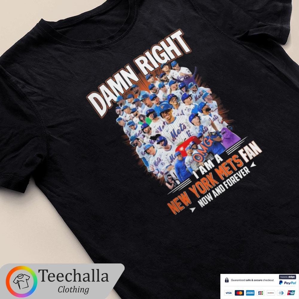 Original Damn Right I Am A New York Mets OMG Fan Now And Forever Shirt