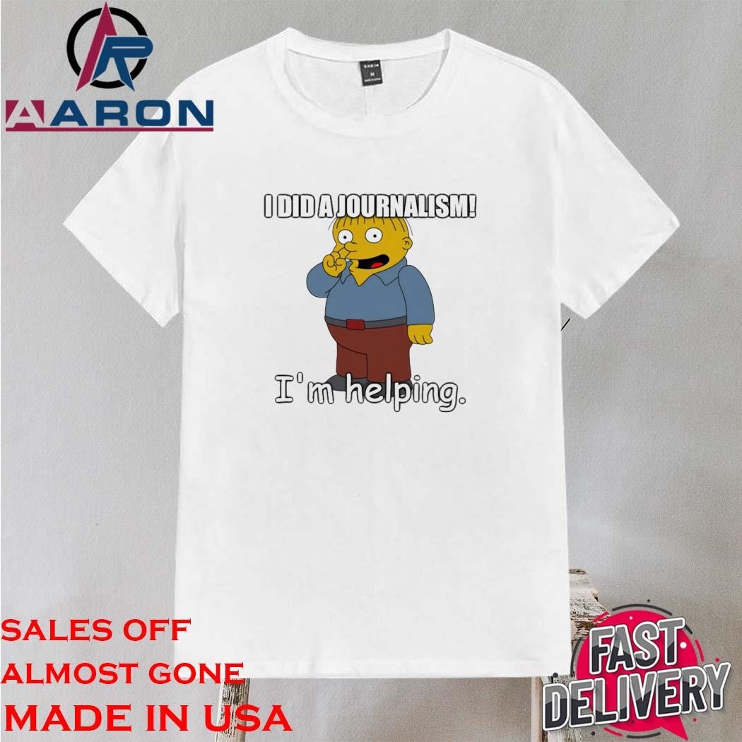 Original Ralph Wiggum I Did A Journalism I'm Helping Shirt