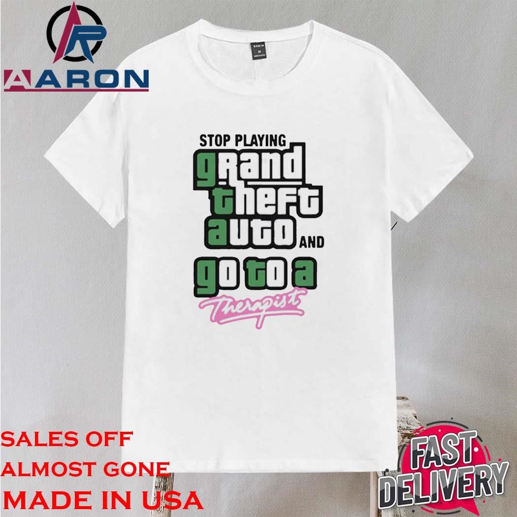 Original Stop Play Grand Theft Auto And Go To A Therapist Shirt