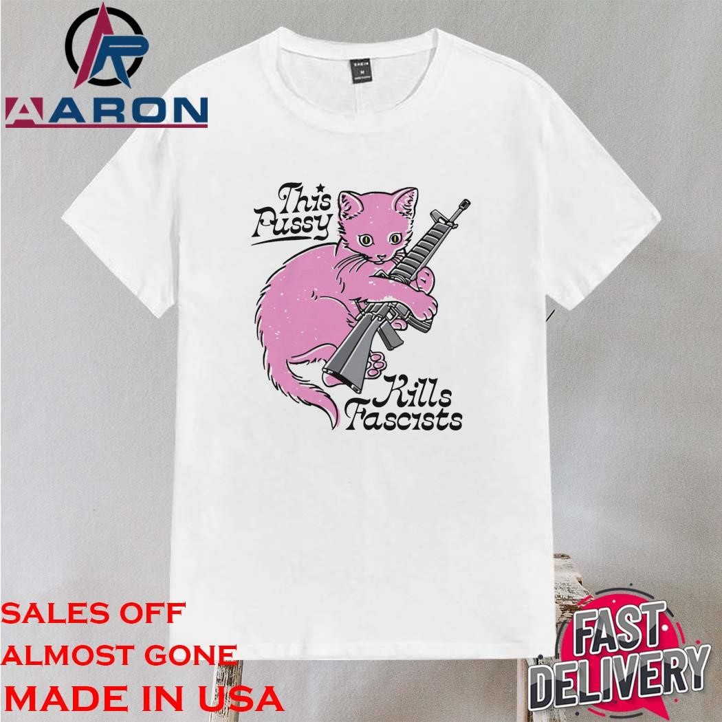 Original This Pussy Kills Fascists Shirt