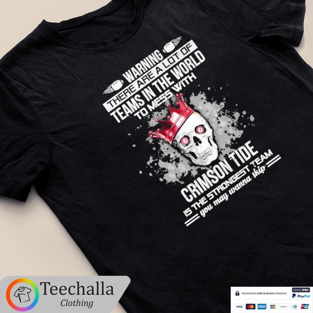 Skull Warning There Are A Lot Of Teams In The World To Mess With Alabama Crimson Tide Unisex Shirt