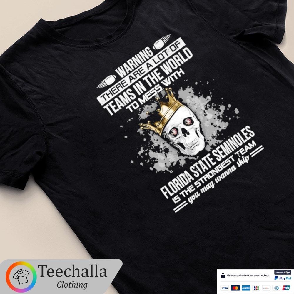 Skull Warning There Are A Lot Of Teams In The World To Mess With Florida State Seminoles Unisex Shirt