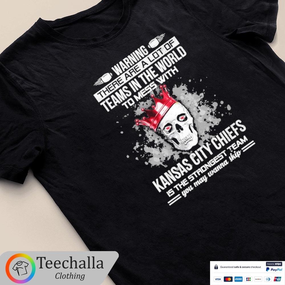 Skull Warning There Are A Lot Of Teams In The World To Mess With Kansas City Chiefs Unisex Shirt