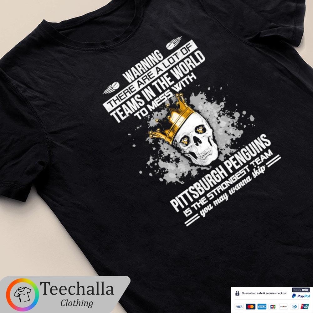 Skull Warning There Are A Lot Of Teams In The World To Mess With Pittsburgh Penguins Unisex Shirt