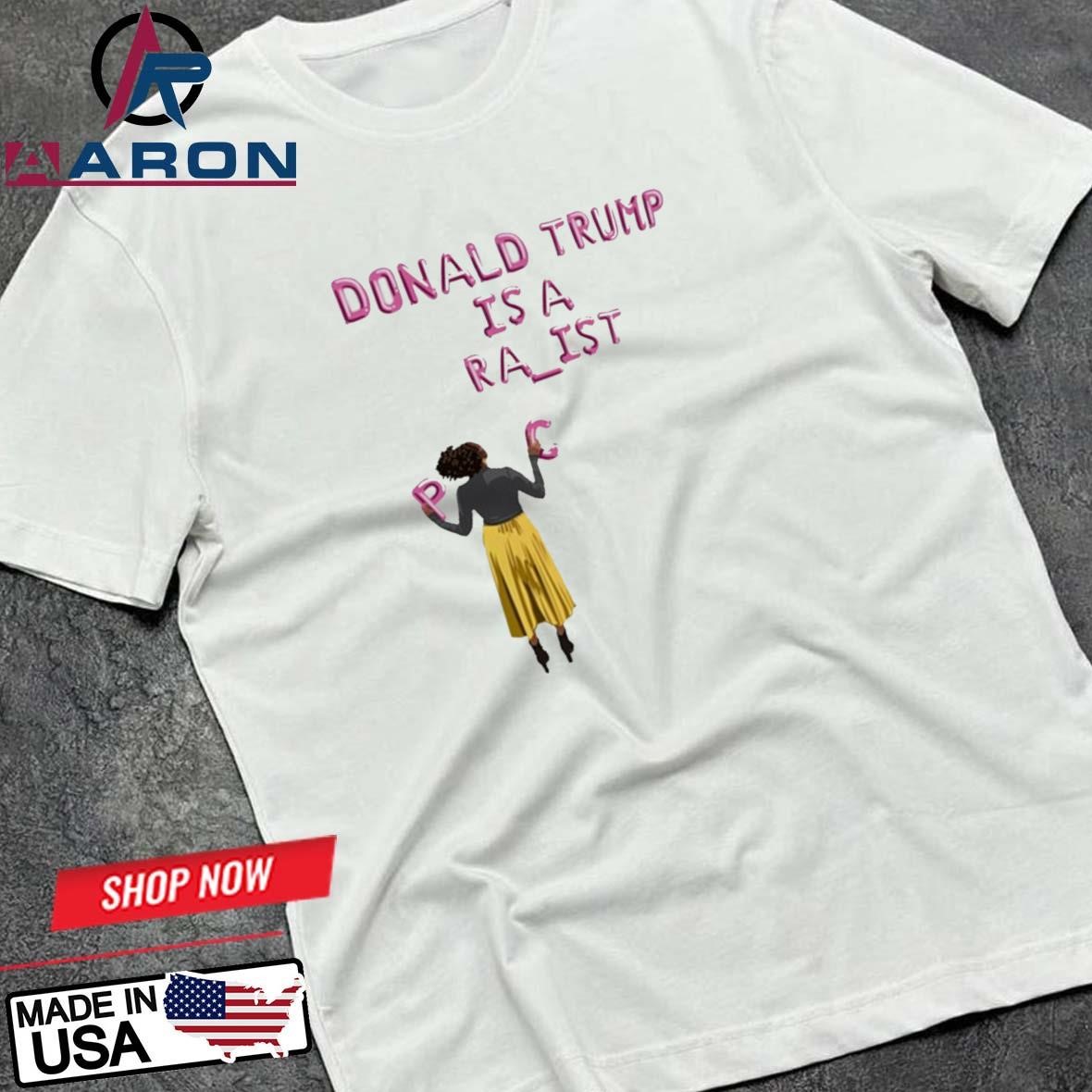 Donald Trump Is A Racist T-Shirts