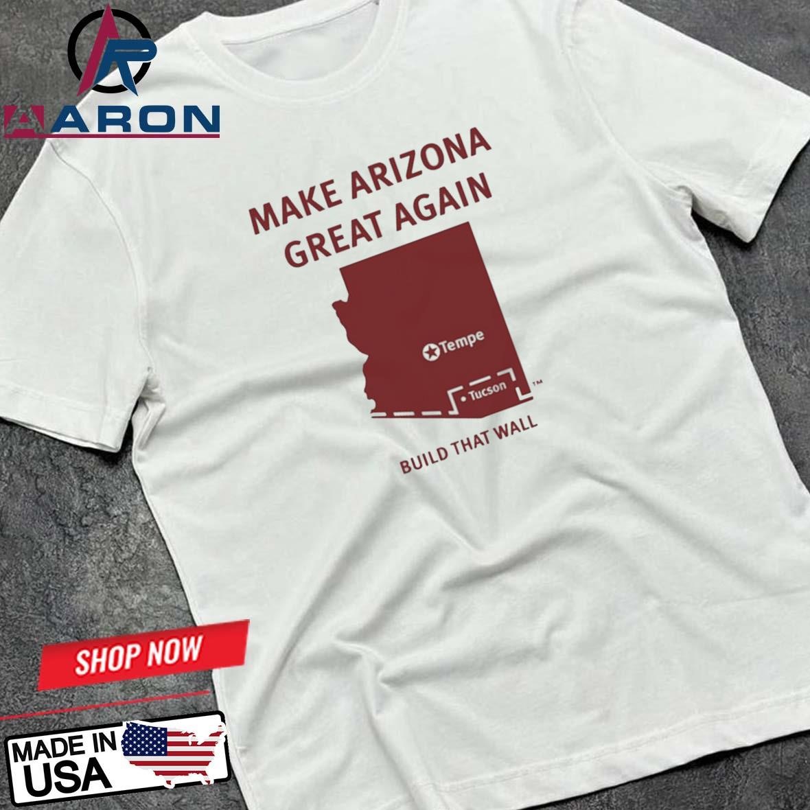 Make Arizona Great Again Build That Wall T-Shirts