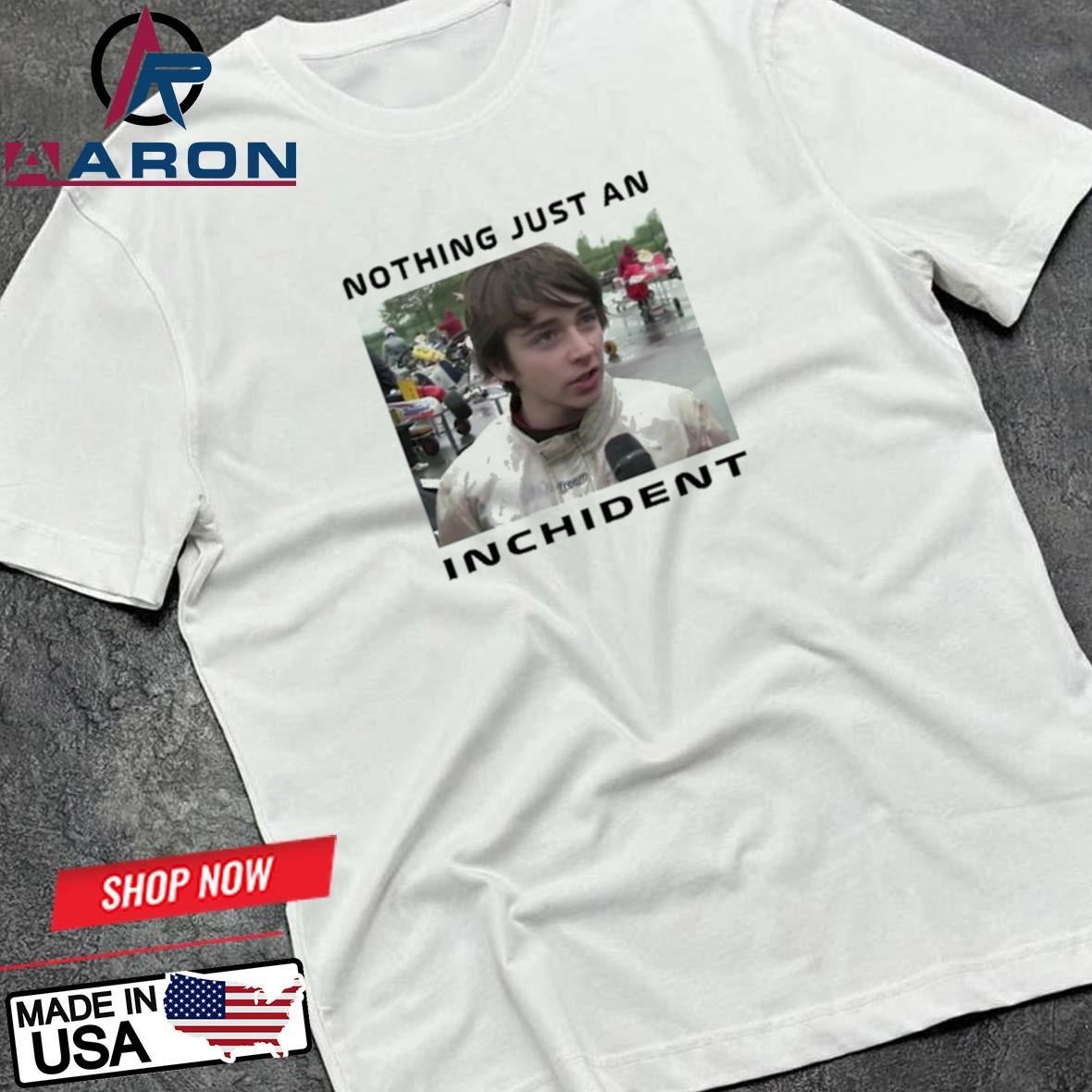 Nothing Just An Inchident T-Shirts