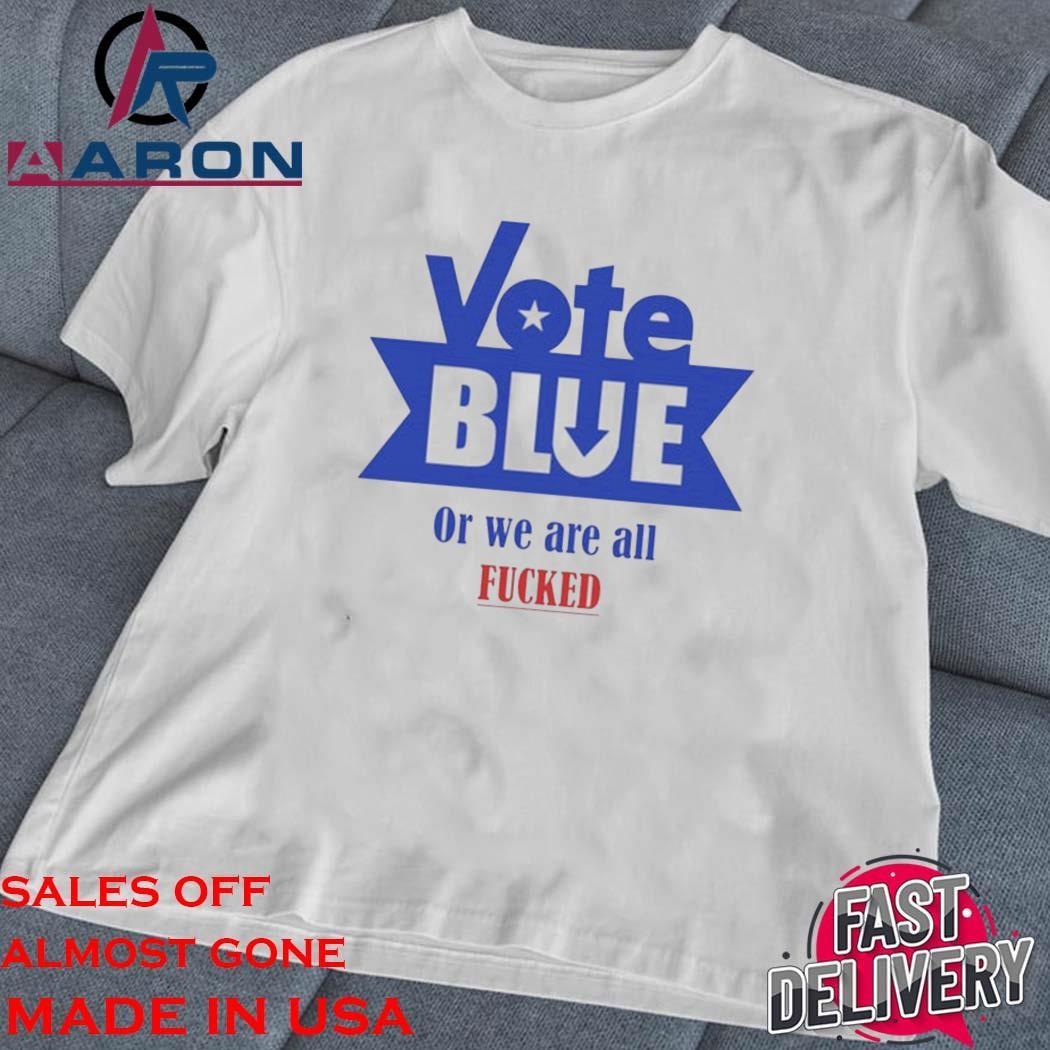 Official Vote Blue Or We Are All Fucked classic
