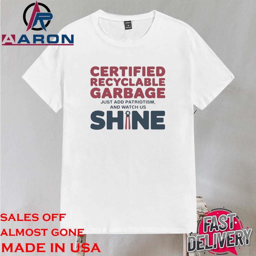 Original Certified Recyclable Garbage Just Add Patriotism And Watch Us Shine Shirt