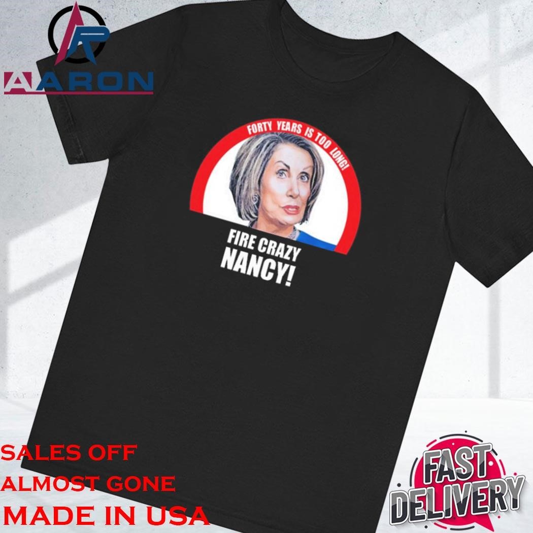 Original Forty Years Is Too Long Fire Crazy Nancy Shirt