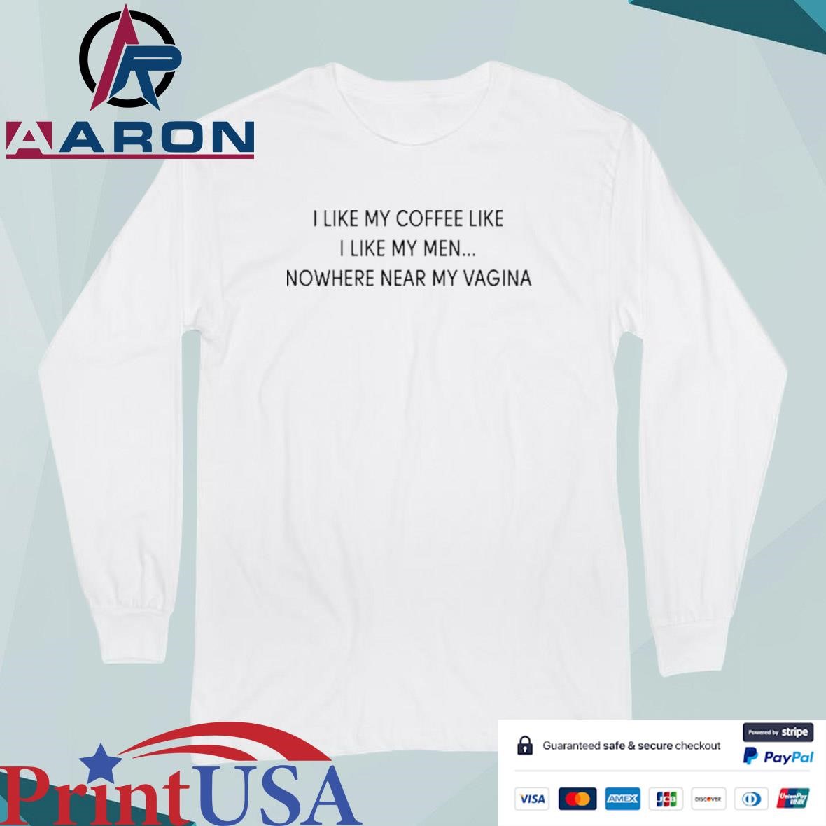 Original I Like My Coffee Like I Like My Men Nowhere Near My Vagina Long Sleeve