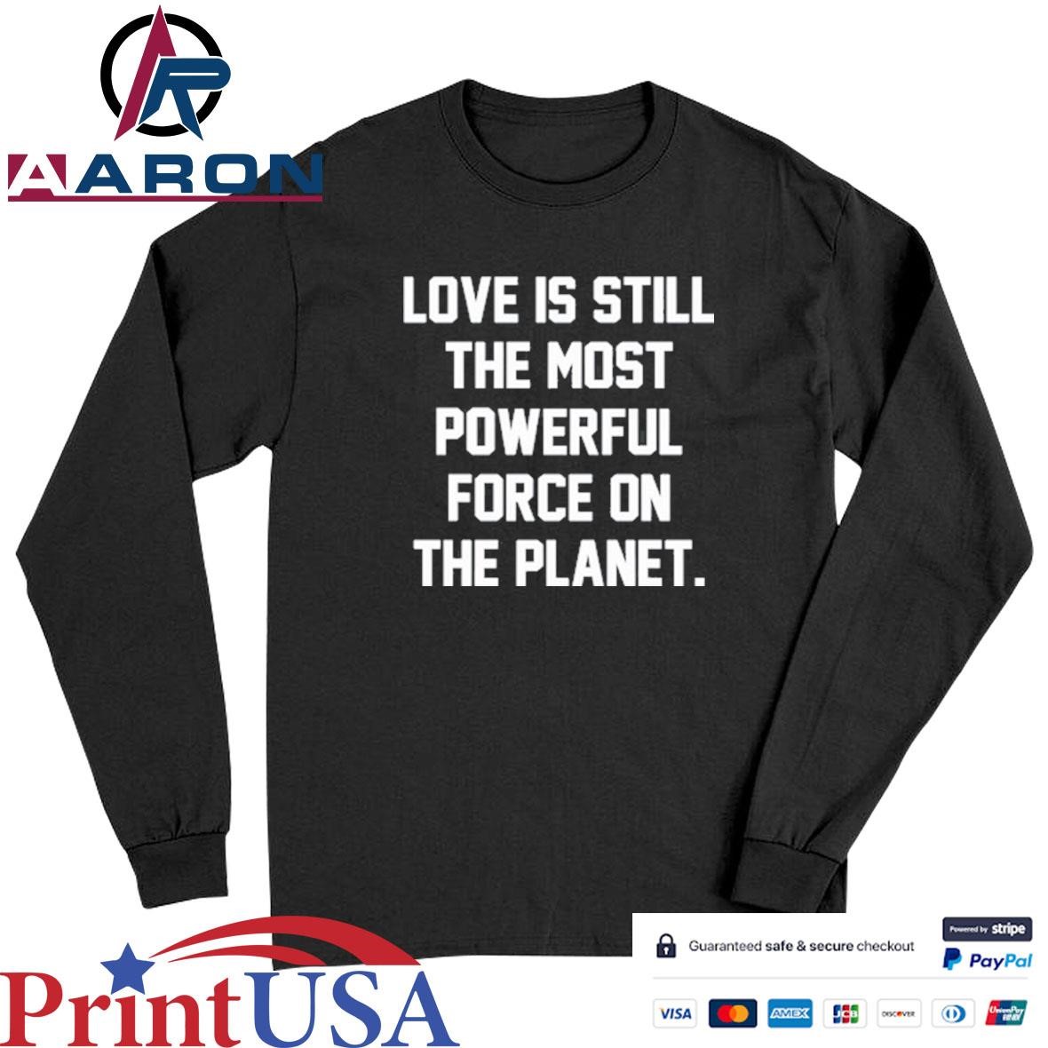 Original Love Is Still The Most Powerful Force On The Planet Long Sleeve