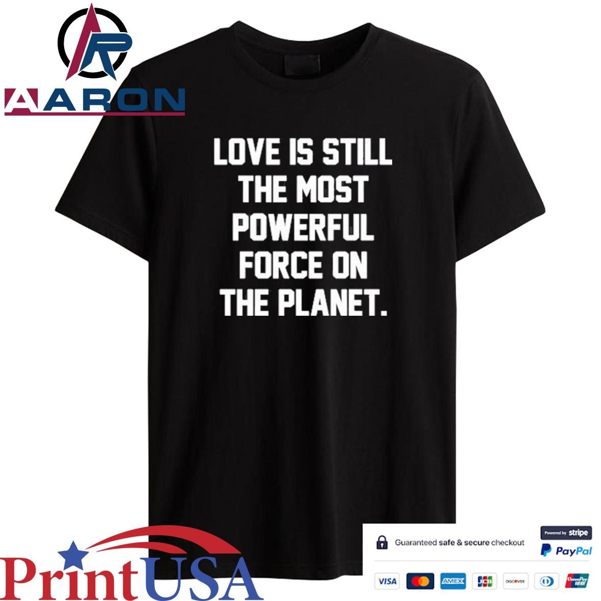 Original Love Is Still The Most Powerful Force On The Planet Shirt