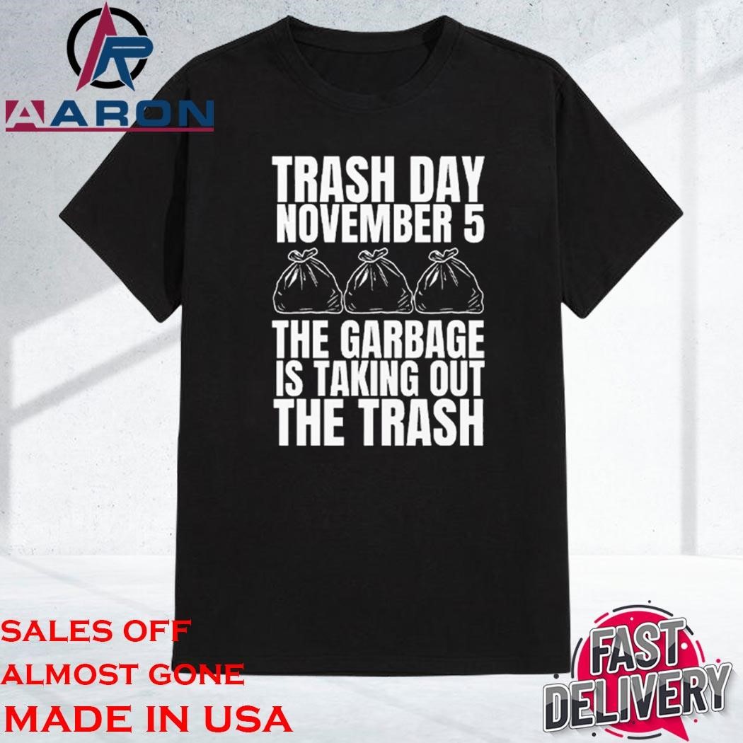 Original Trash Day November 5 The Garbage Is Taking Out The Trash Shirt