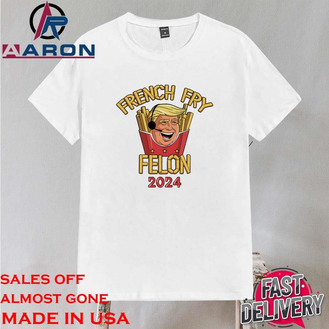 Original Trump French Fry Felon 2024 Shirt