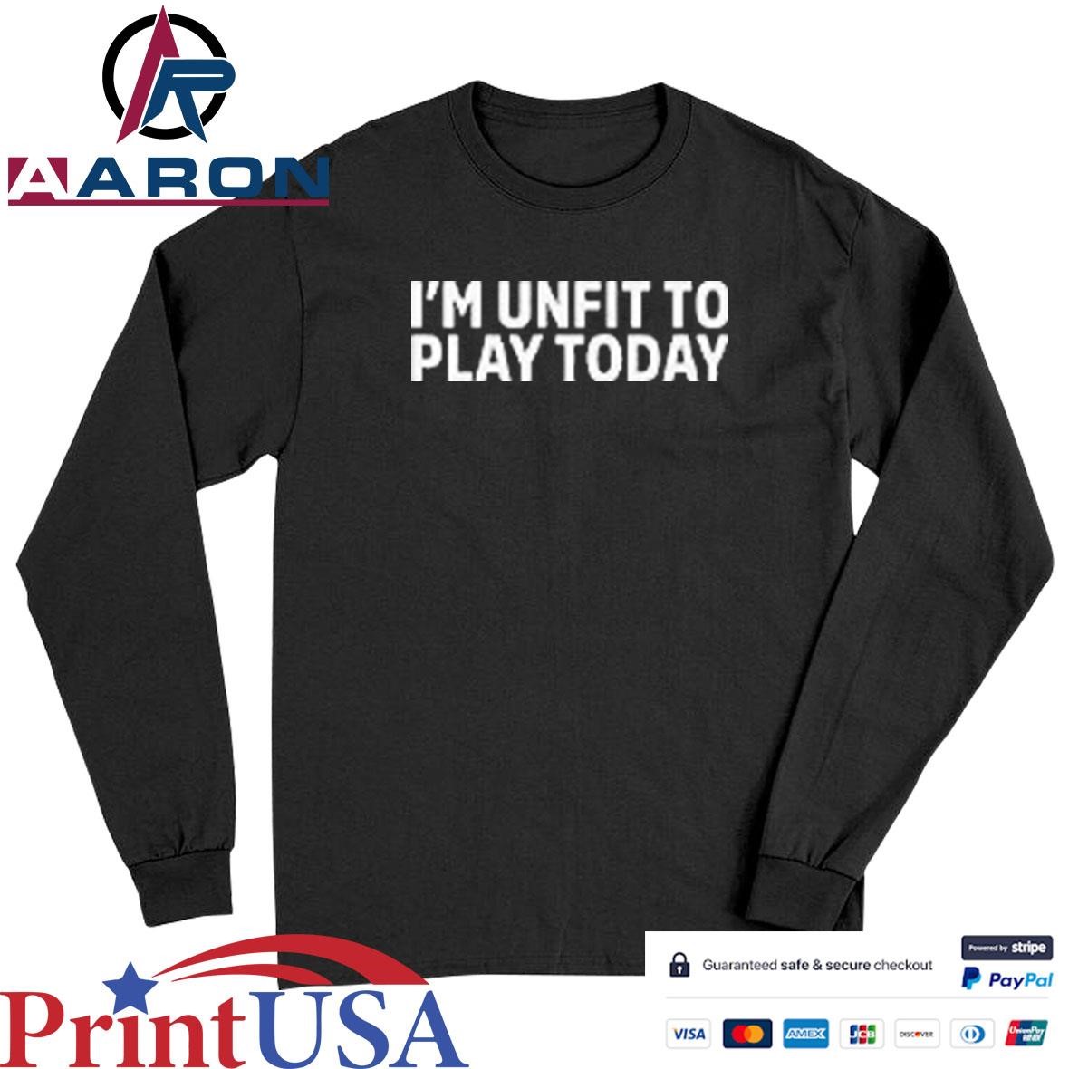 Russel Van Dulken I'm Unfit To Play Today T-Shirts Long Sleeve