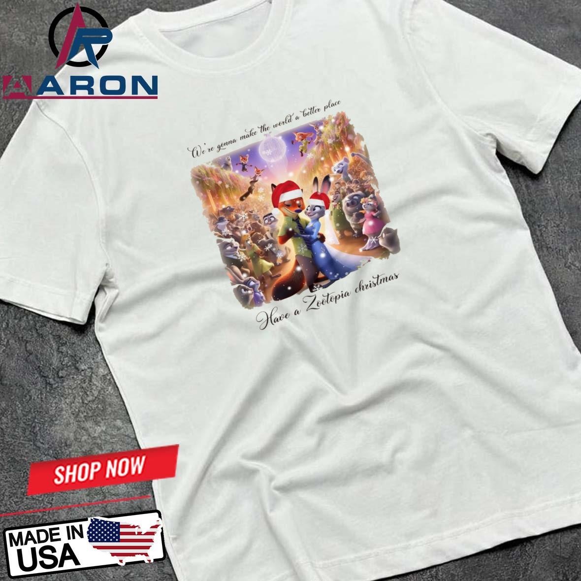 We're Gonna Make The World A Better Place Have A Zootopia Christmas T-Shirts